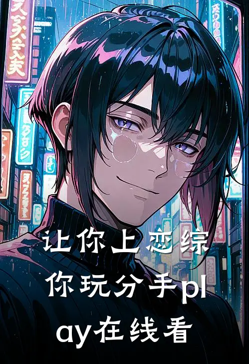 让你上恋综，你玩分手play在线看