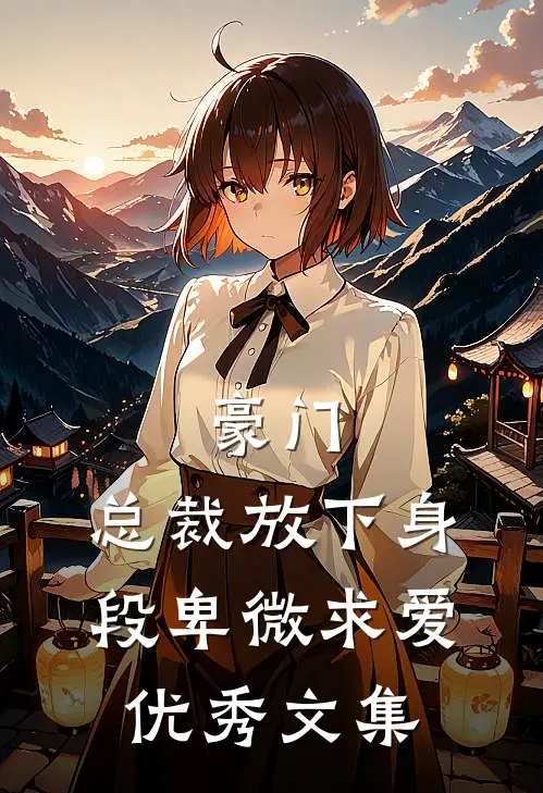 豪门：总裁放下身段卑微求爱优秀文集