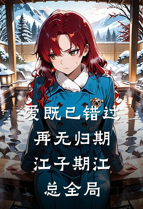 爱既已错过，再无归期江子期江总全局
