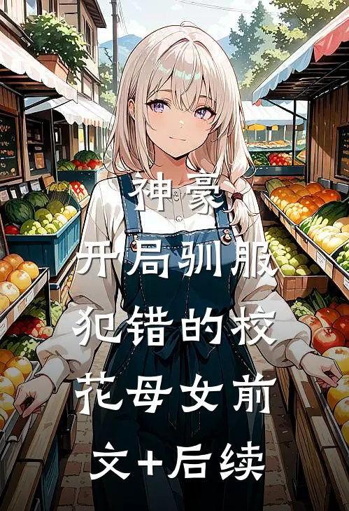 神豪，开局驯服犯错的校花母女前文+后续