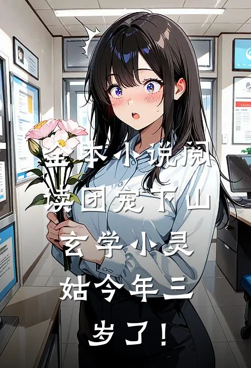 全本小说阅读团宠下山：玄学小灵姑今年三岁了！