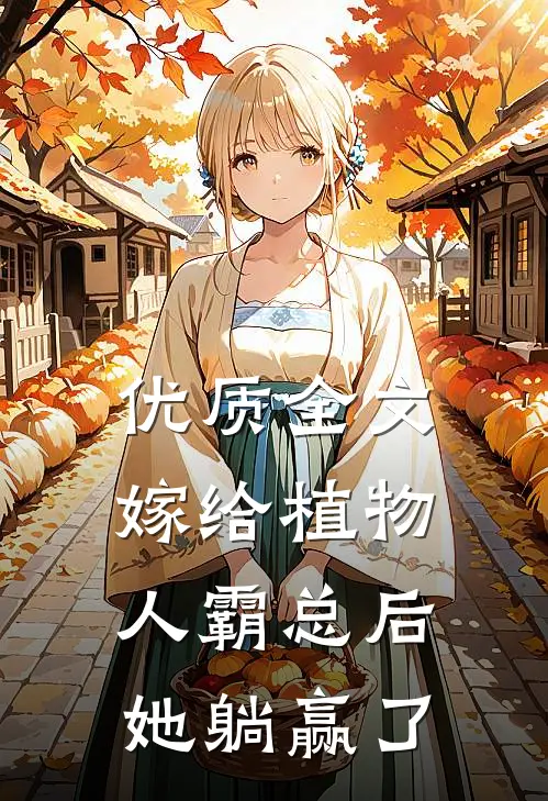 优质全文嫁给植物人霸总后，她躺赢了