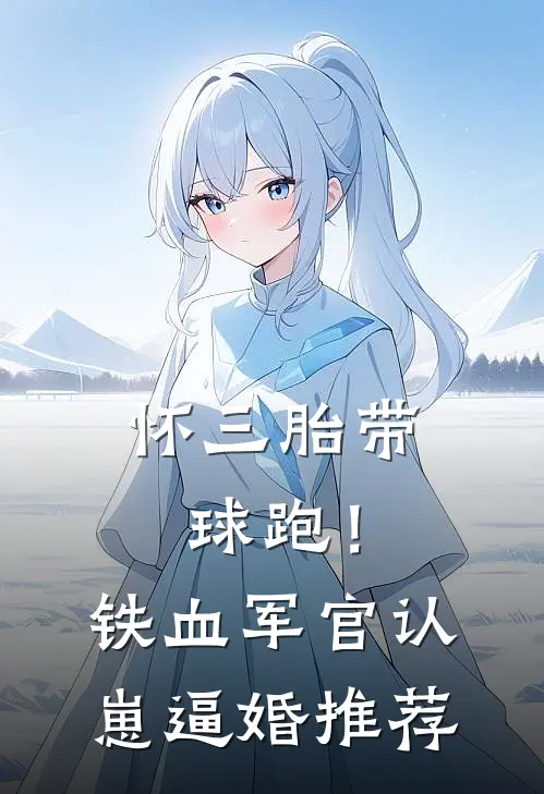 怀三胎带球跑！铁血军官认崽逼婚推荐