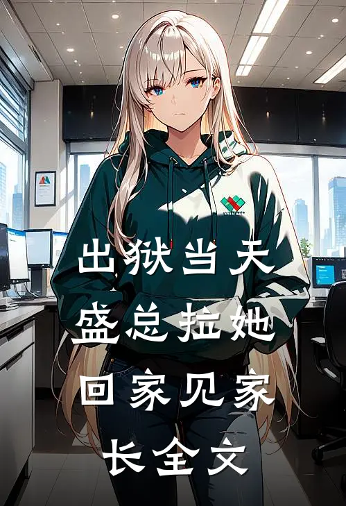 出狱当天，盛总拉她回家见家长全文