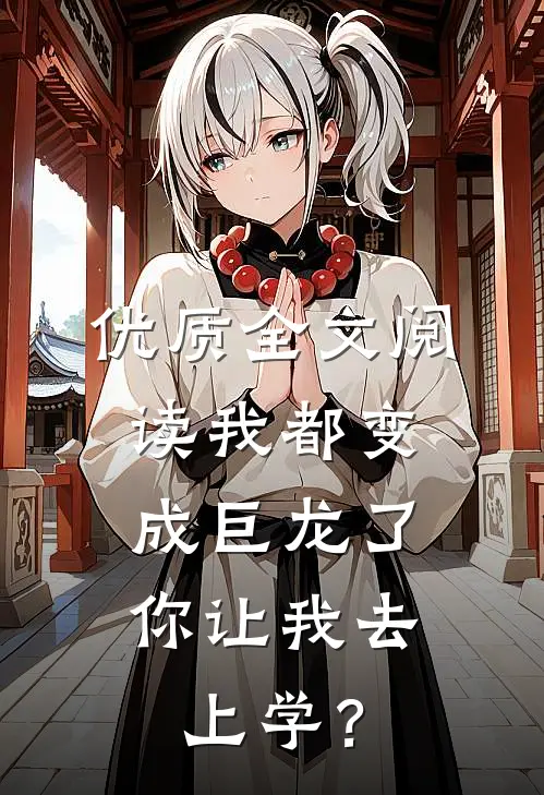 优质全文阅读我都变成巨龙了，你让我去上学？