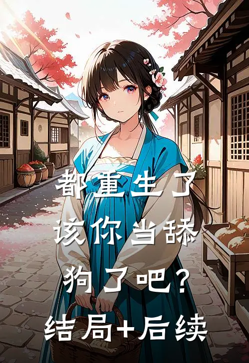 都重生了，该你当舔狗了吧？结局+后续