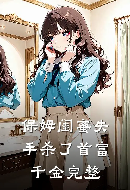 保姆闺蜜失手杀了首富千金完整