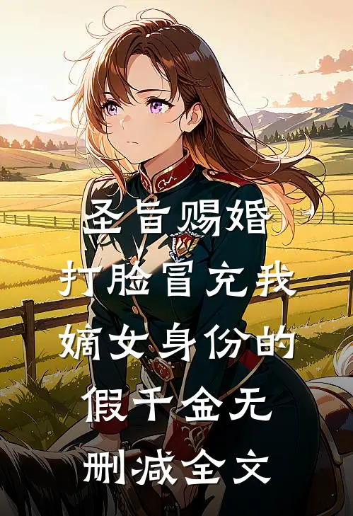 圣旨赐婚，打脸冒充我嫡女身份的假千金无删减全文