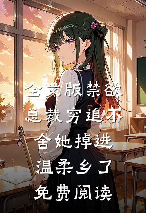 全文版禁欲总裁穷追不舍她掉进温柔乡了免费阅读