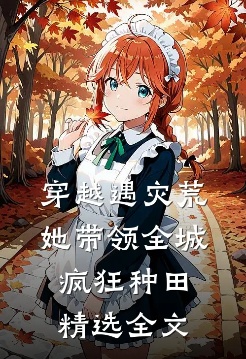 穿越遇灾荒，她带领全城疯狂种田精选全文