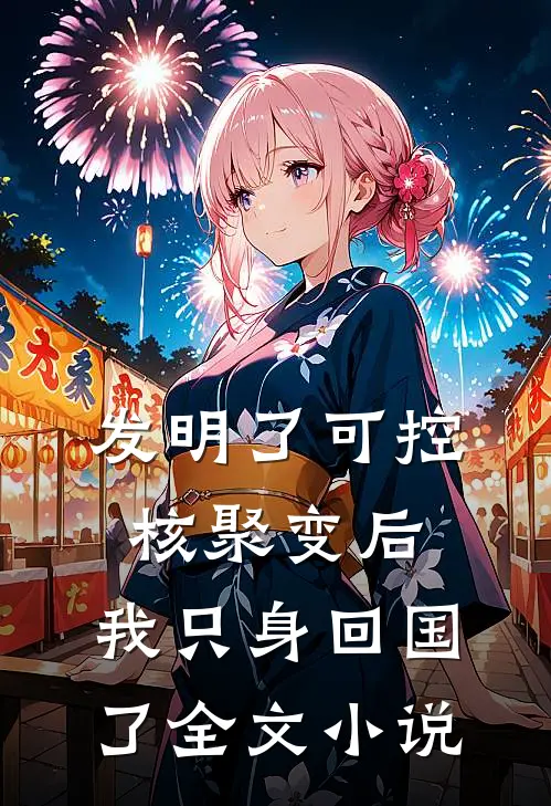 发明了可控核聚变后，我只身回国了全文小说