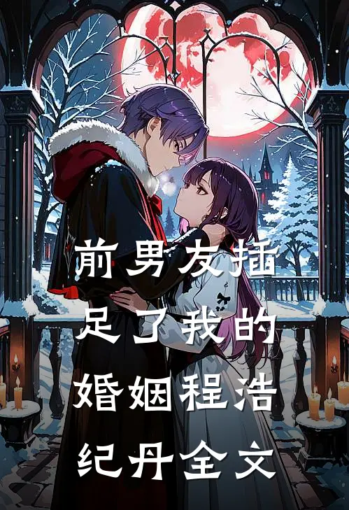 前男友插足了我的婚姻程浩纪丹全文