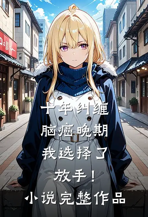 十年纠缠：脑癌晚期，我选择了放手！小说完整作品