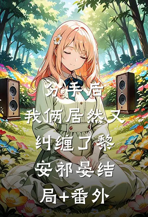 分手后，我俩居然又纠缠了黎安祁晏结局+番外
