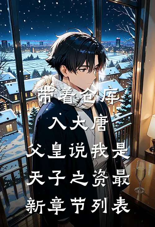 带着仓库入大唐，父皇说我是天子之资最新章节列表