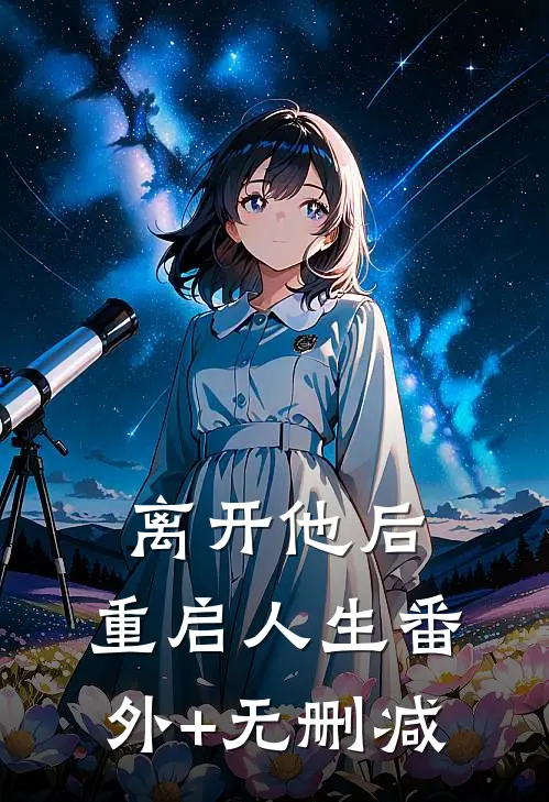离开他后，重启人生番外+无删减