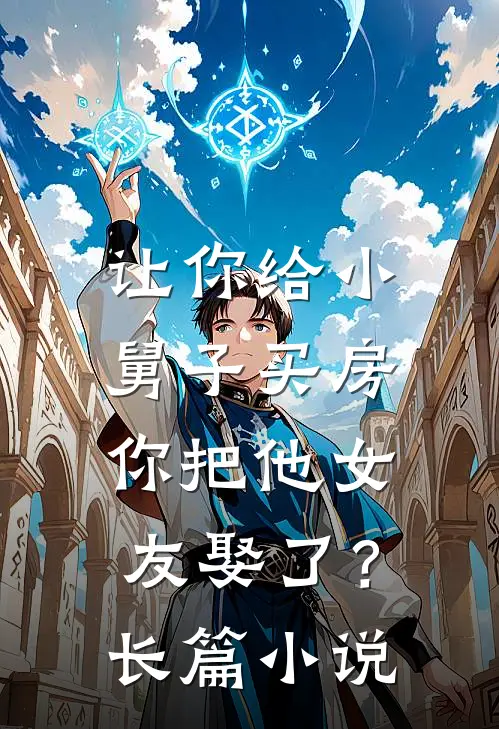让你给小舅子买房,你把他女友娶了?长篇免费阅读