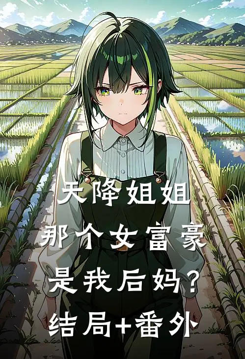 天降姐姐：那个女富豪是我后妈？结局+番外