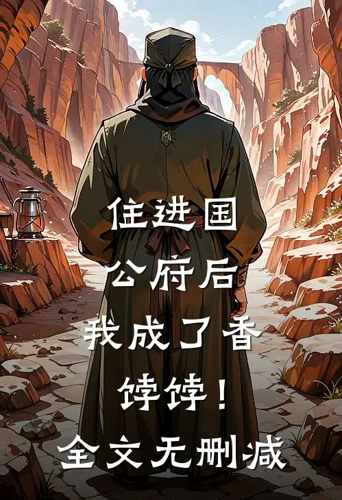 住进国公府后，我成了香饽饽！全文无删减