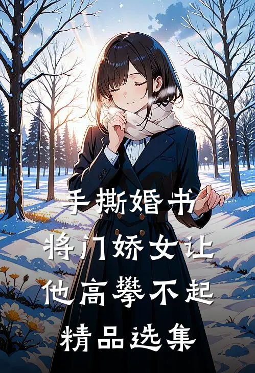 手撕婚书，将门娇女让他高攀不起精品选集