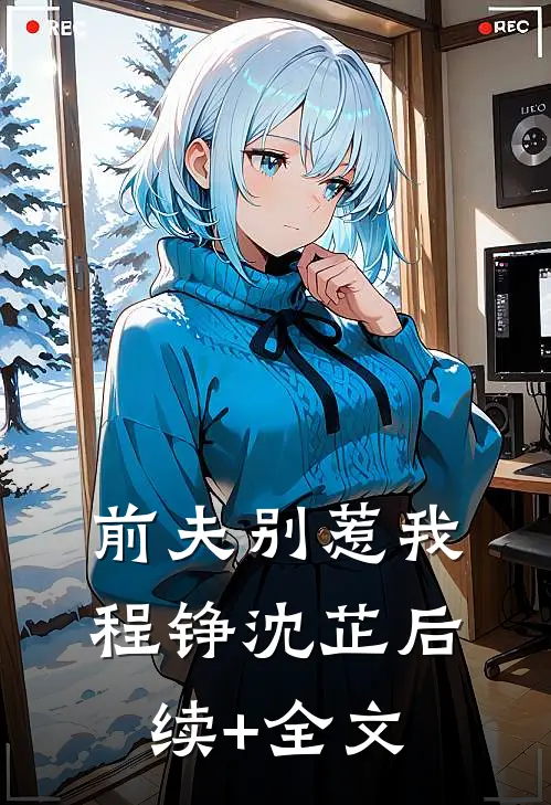 前夫别惹我程铮沈芷后续+全文