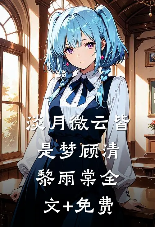 淡月微云皆是梦顾清黎雨棠全文+免费