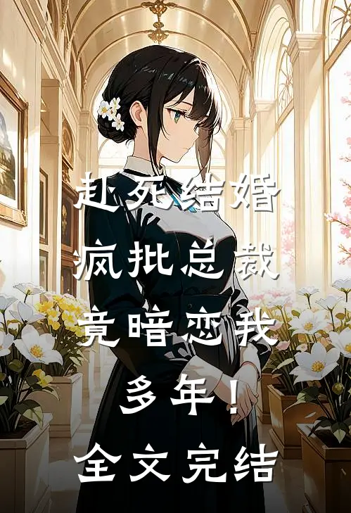 赴死结婚，疯批总裁竟暗恋我多年！全文完结