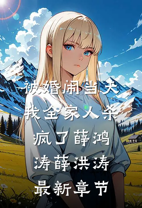 被婚闹当天，我全家人杀疯了薛鸿涛薛洪涛最新章节