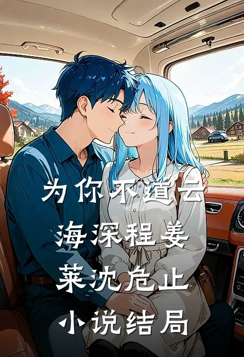 为你不道云海深程姜莱沈危止小说结局