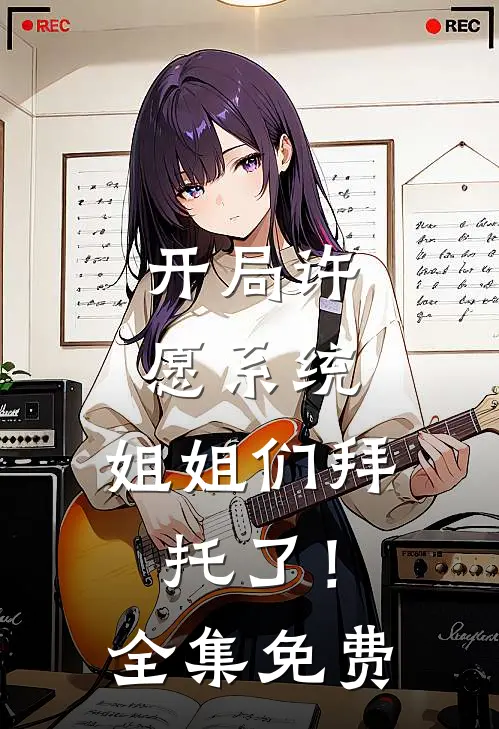 开局许愿系统：姐姐们拜托了！全集免费
