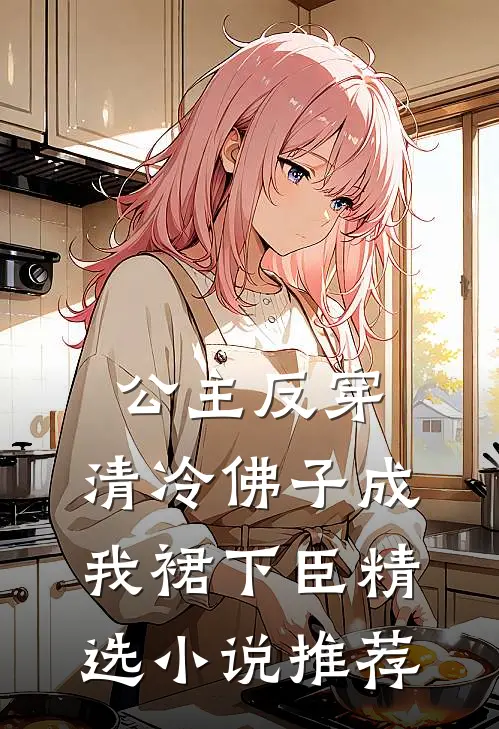 公主反穿：清冷佛子成我裙下臣精选小说推荐