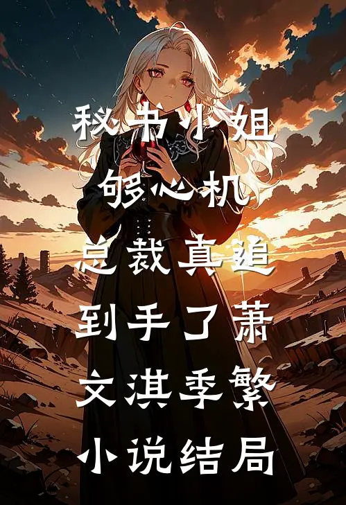 秘书小姐够心机，总裁真追到手了萧文淇季繁小说结局