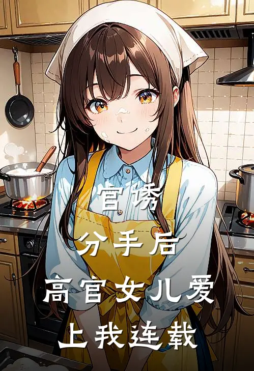 官诱：分手后，高官女儿爱上我连载