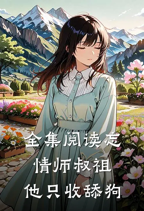 全集阅读忘情师叔祖：他只收舔狗