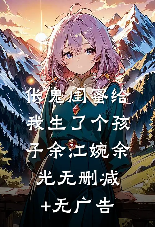 伥鬼闺蜜给我生了个孩子余江婉余光无删减+无广告