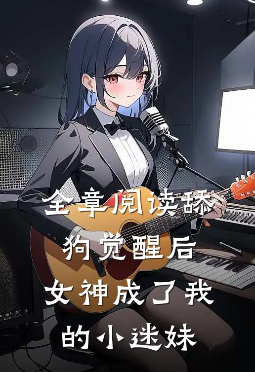 全章阅读舔狗觉醒后，女神成了我的小迷妹
