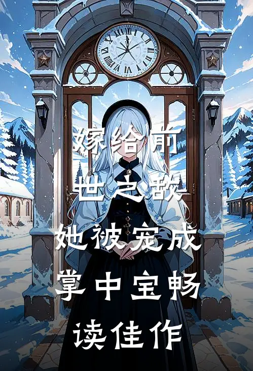 嫁给前世之敌，她被宠成掌中宝畅读佳作