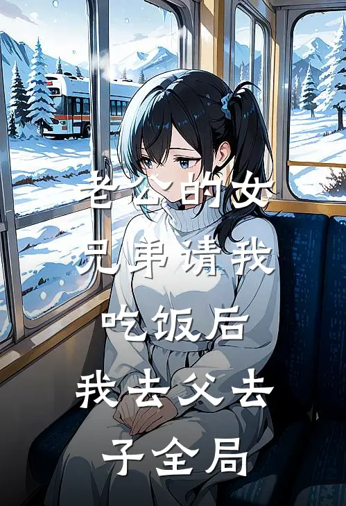 老公的女兄弟请我吃饭后，我去父去子全局