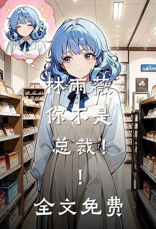 林雨薇，你不是总裁！！全文免费