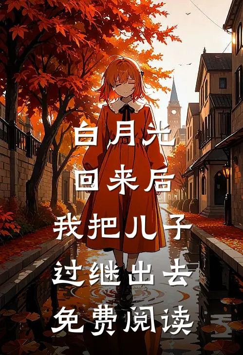 白月光回来后，我把儿子过继出去免费阅读