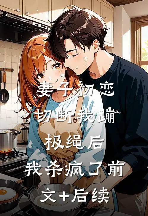 妻子初恋切断我蹦极绳后，我杀疯了前文+后续