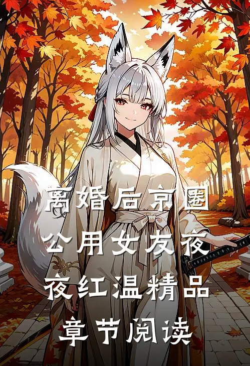 离婚后京圈公用女友夜夜红温精品章节阅读