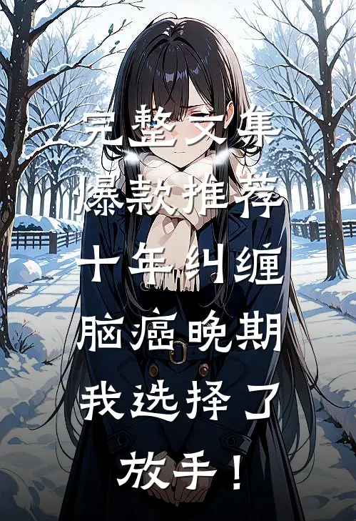 完整文集爆款推荐十年纠缠：脑癌晚期，我选择了放手！