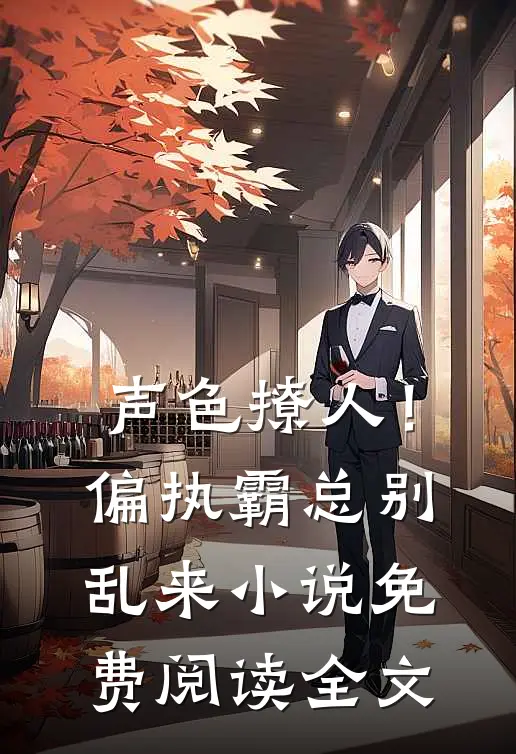声色撩人！偏执霸总别乱来小说免费阅读全文