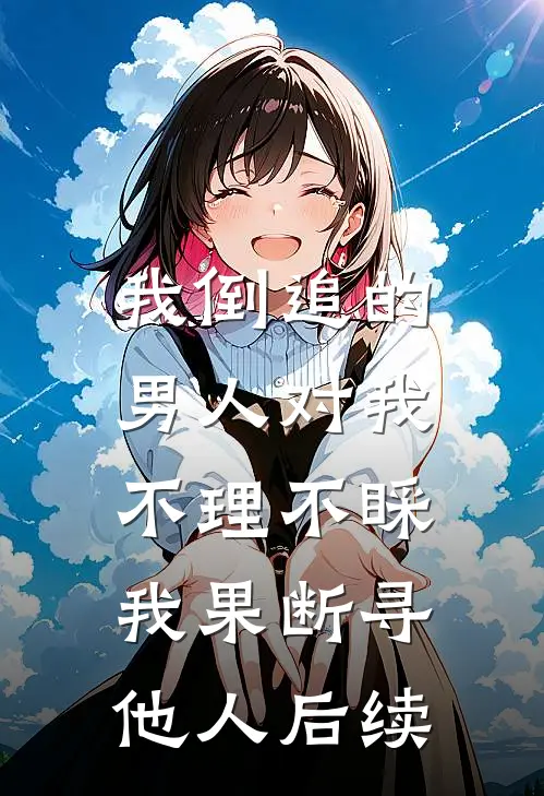 我倒追的男人对我不理不睬，我果断寻他人后续