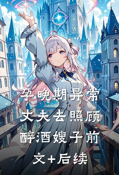 孕晚期异常，丈夫去照顾醉酒嫂子前文+后续