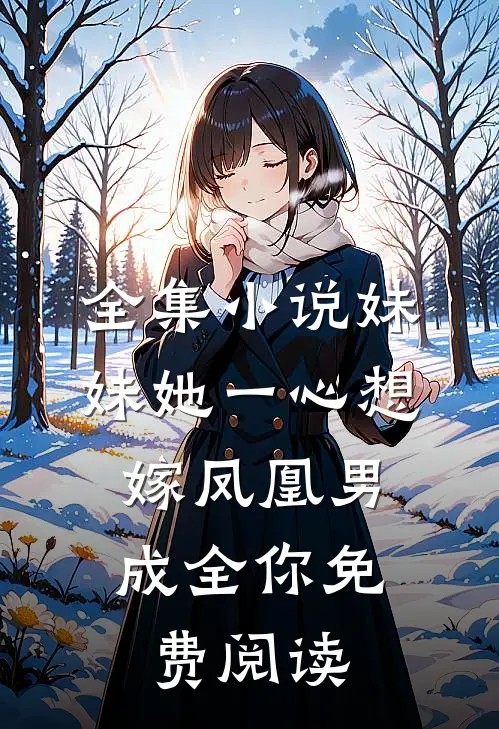全集小说妹妹她一心想嫁凤凰男,成全你免费阅读