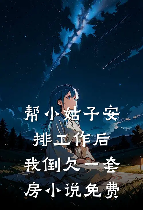 帮小姑子安排工作后，我倒欠一套房小说免费