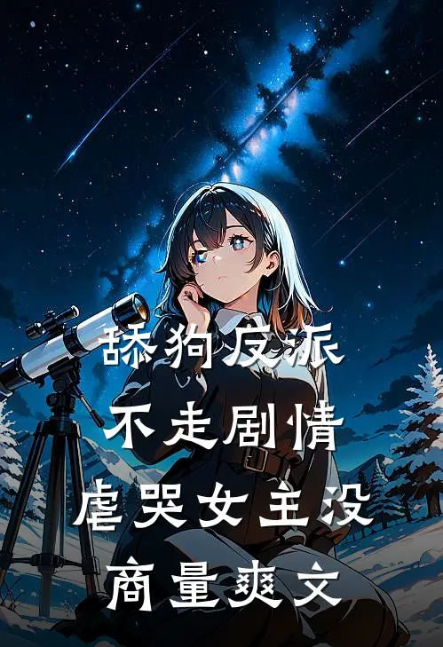 舔狗反派不走剧情,虐哭女主没商量爽文