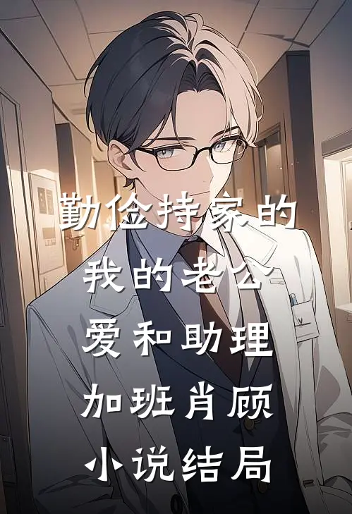 勤俭持家的我的老公爱和助理加班肖顾小说结局